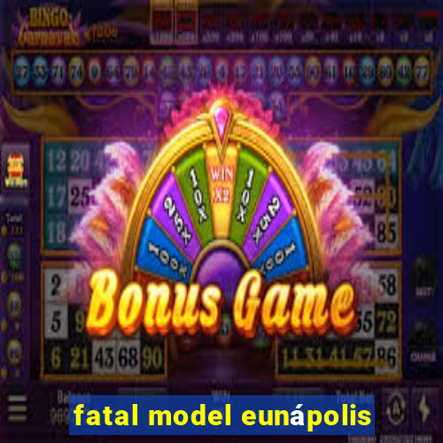 fatal model eunápolis